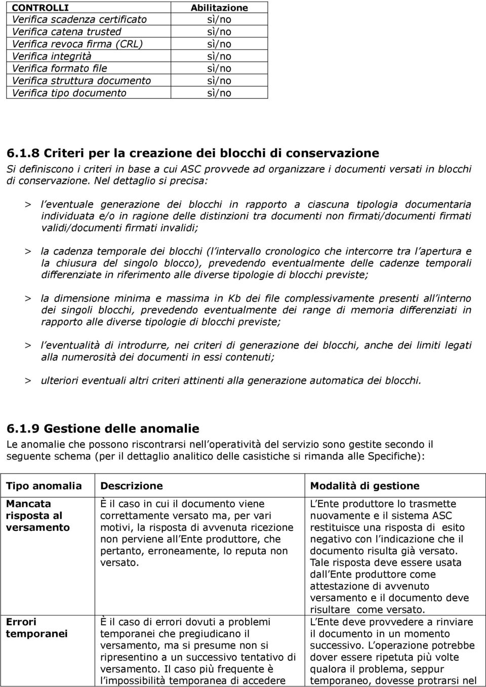 8 Criteri per la creazione dei blocchi di conservazione Si definiscono i criteri in base a cui ASC provvede ad organizzare i documenti versati in blocchi di conservazione.