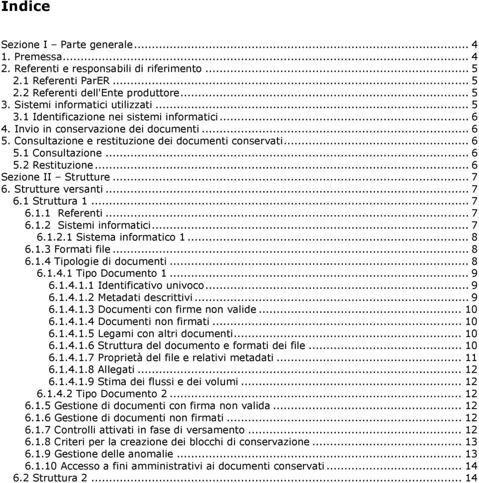 .. 6 5.2 Restituzione... 6 Sezione II Strutture... 7 6. Strutture versanti... 7 6.1 Struttura 1... 7 6.1.1 Referenti... 7 6.1.2 Sistemi informatici... 7 6.1.2.1 Sistema informatico 1... 8 6.1.3 Formati file.