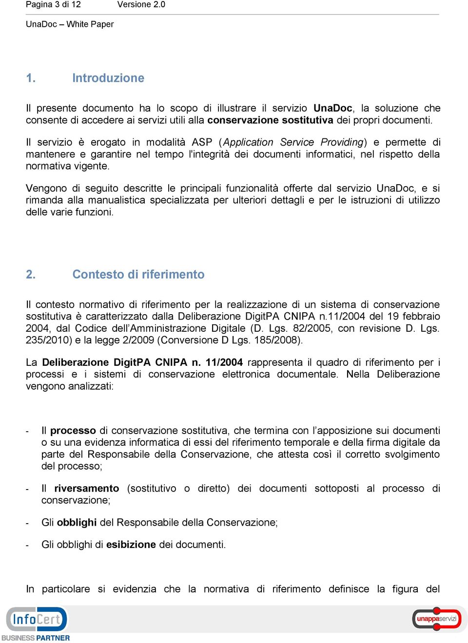 Il servizio è erogato in modalità ASP (Application Service Providing) e permette di mantenere e garantire nel tempo l'integrità dei documenti informatici, nel rispetto della normativa vigente.