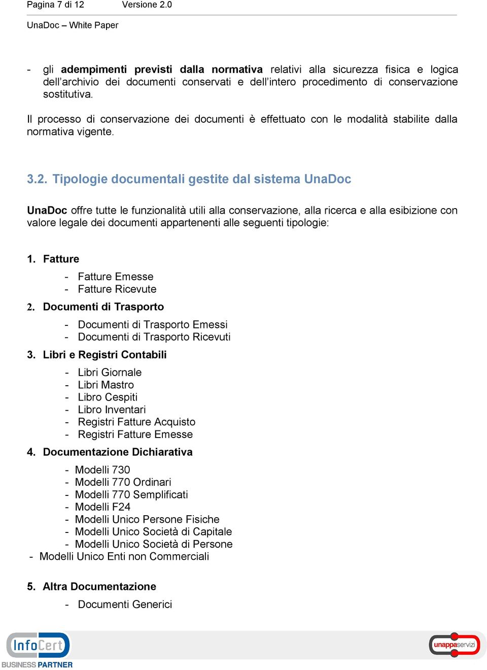 Il processo di conservazione dei documenti è effettuato con le modalità stabilite dalla normativa vigente. 3.2.