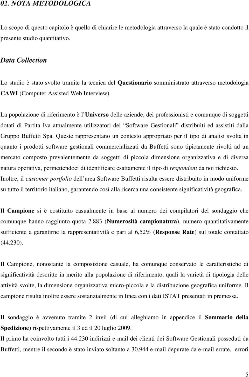 La popolazione di riferimento è l Universo delle aziende, dei professionisti e comunque di soggetti dotati di Partita Iva attualmente utilizzatori dei Software Gestionali distribuiti ed assistiti