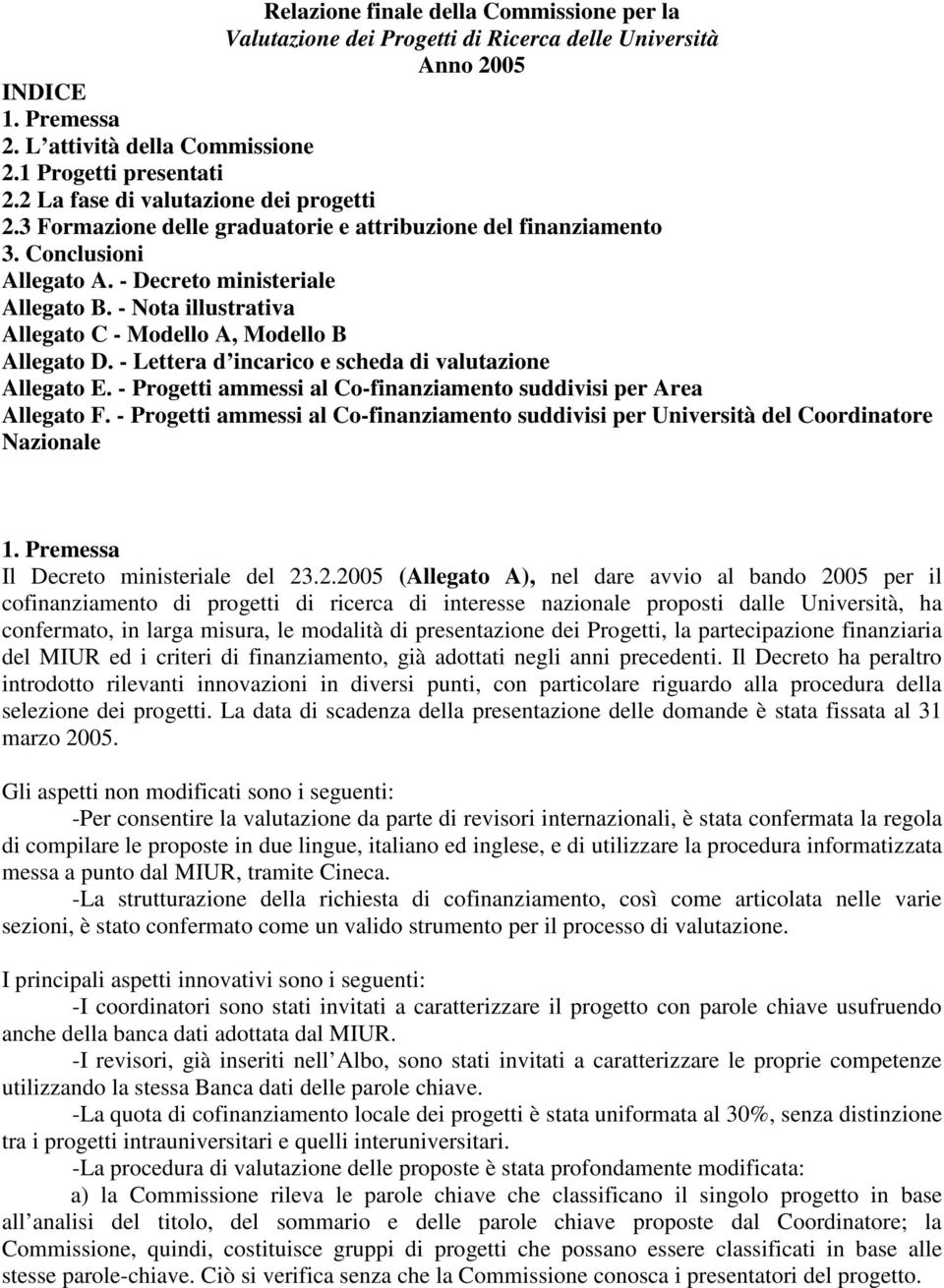 - Nota illustrativa Allegato C - Modello A, Modello B Allegato D. - Lettera d incarico e scheda di valutazione Allegato E. - Progetti ammessi al Co-finanziamento suddivisi per Area Allegato F.