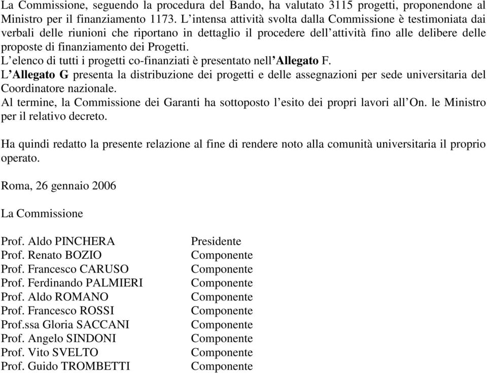 Progetti. L elenco di tutti i progetti co-finanziati è presentato nell Allegato F.