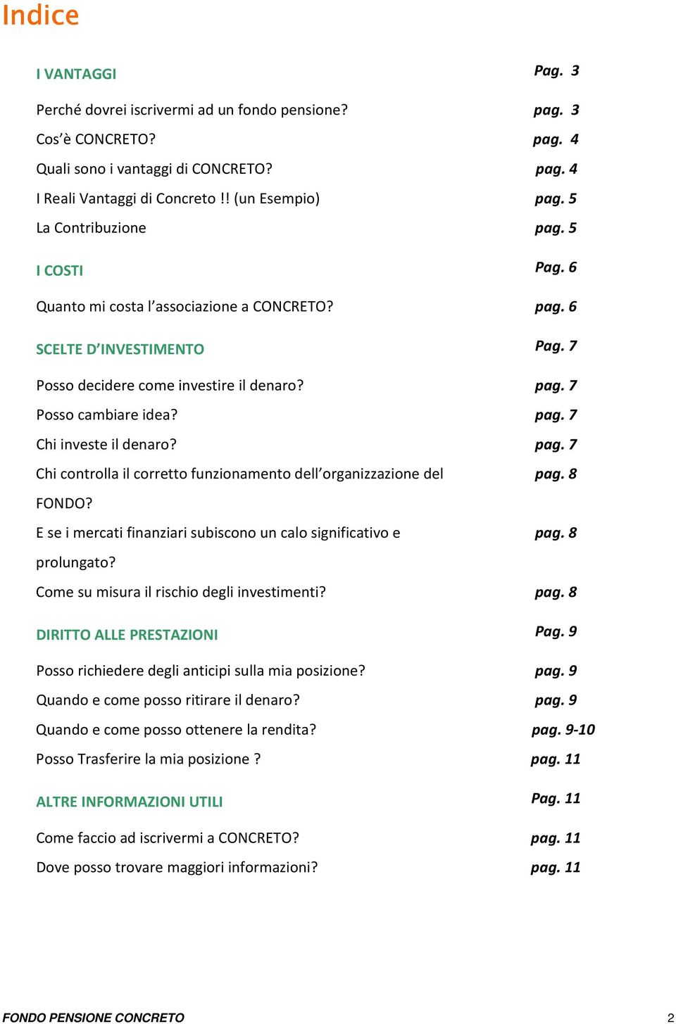 pag. 7 Chi controlla il corretto funzionamento dell organizzazione del pag. 8 FONDO? E se i mercati finanziari subiscono un calo significativo e pag. 8 prolungato?