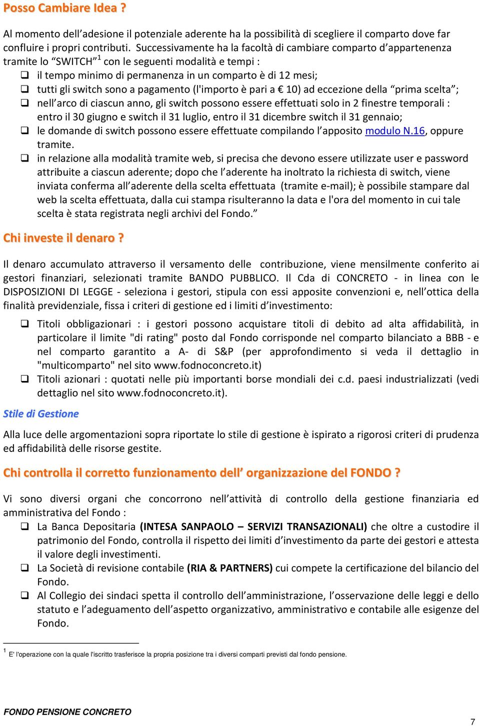 sono a pagamento (l'importo è pari a 10) ad eccezione della prima scelta ; nell arco di ciascun anno, gli switch possono essere effettuati solo in 2 finestre temporali : entro il 30 giugno e switch