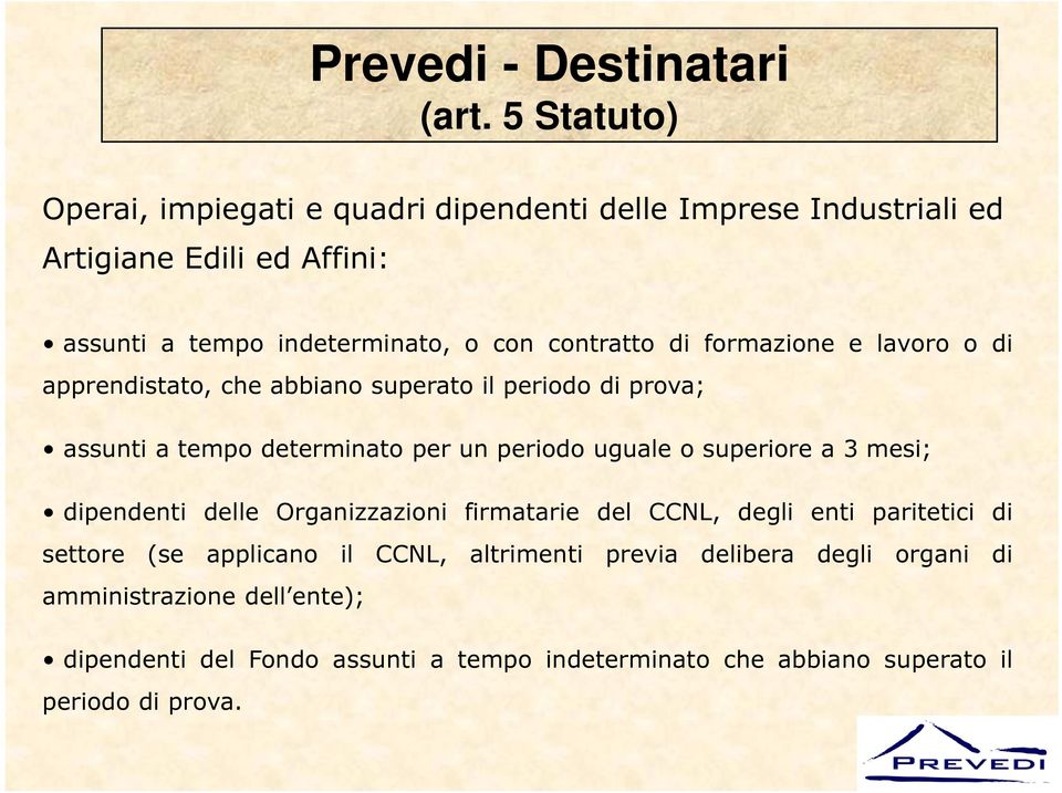 di formazione e lavoro o di apprendistato, che abbiano superato il periodo di prova; assunti a tempo determinato per un periodo uguale o superiore a 3