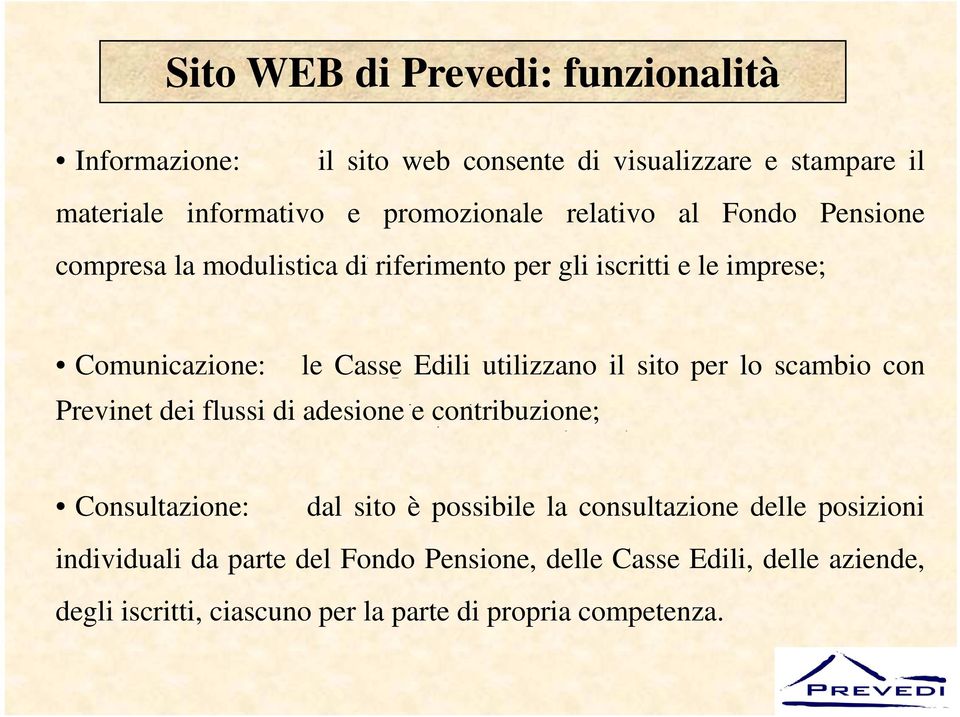 il sito per lo scambio con Previnet dei flussi di adesione e contribuzione; Consultazione: dal sito è possibile la consultazione delle