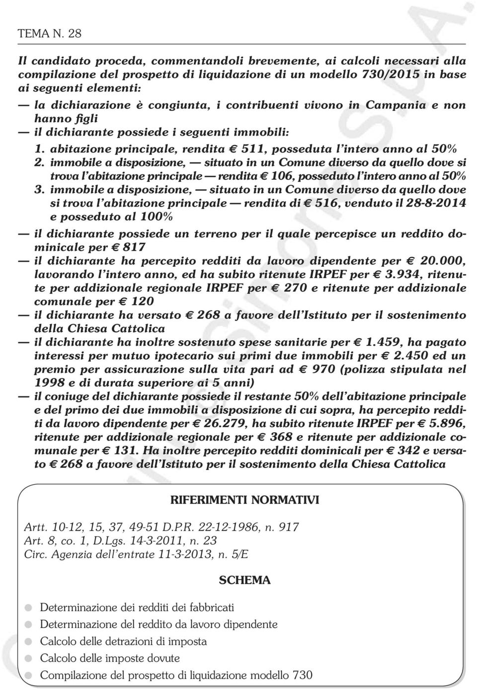 congiunta, i contribuenti vivono in Campania e non hanno figli il dichiarante possiede i seguenti immobili: 1. abitazione principale, rendita 511, posseduta l intero anno al 50% 2.