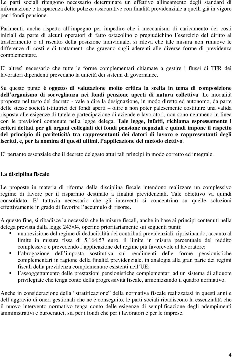 Parimenti, anche rispetto all impegno per impedire che i meccanismi di caricamento dei costi iniziali da parte di alcuni operatori di fatto ostacolino o pregiudichino l esercizio del diritto al