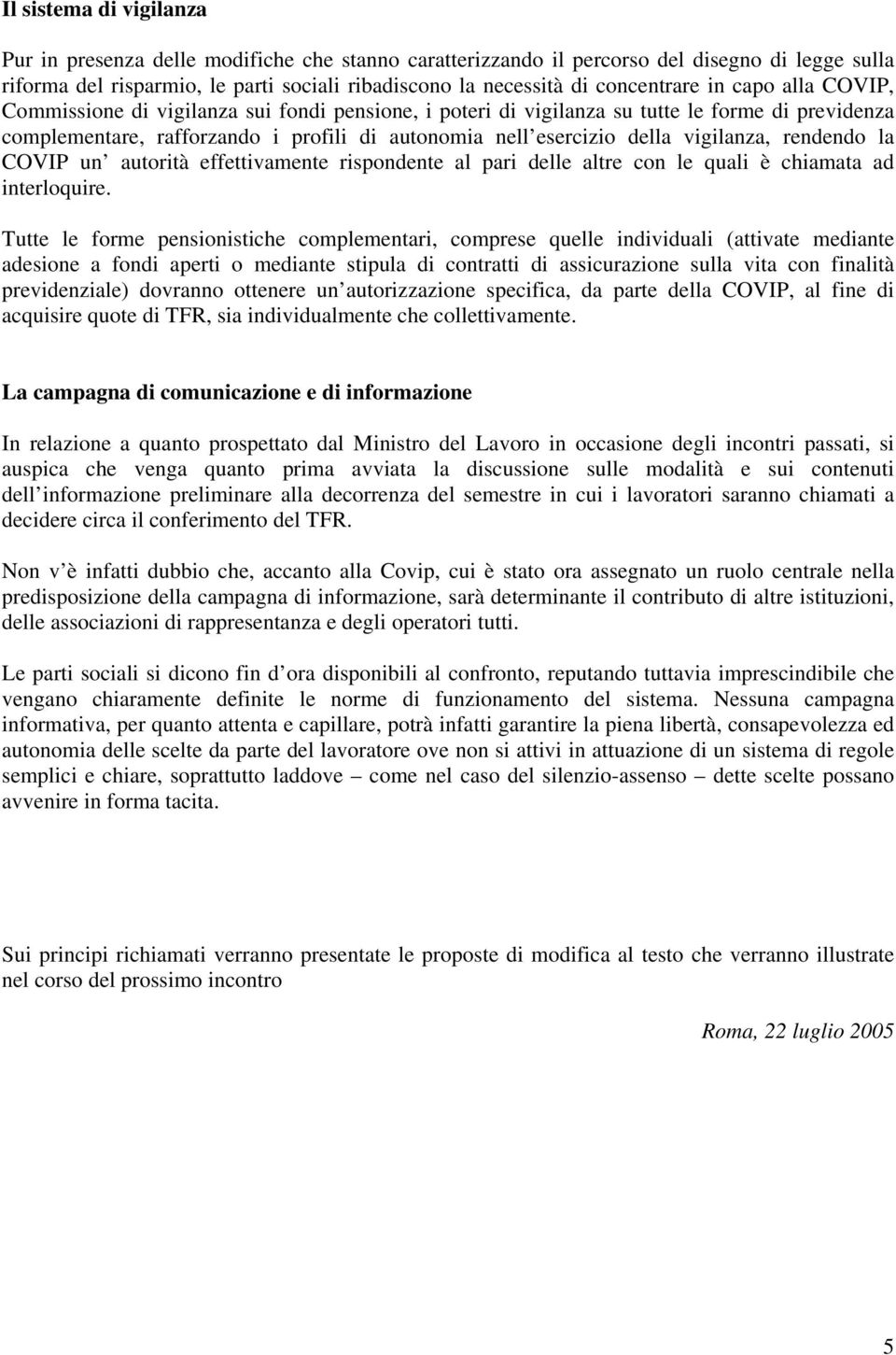 della vigilanza, rendendo la COVIP un autorità effettivamente rispondente al pari delle altre con le quali è chiamata ad interloquire.