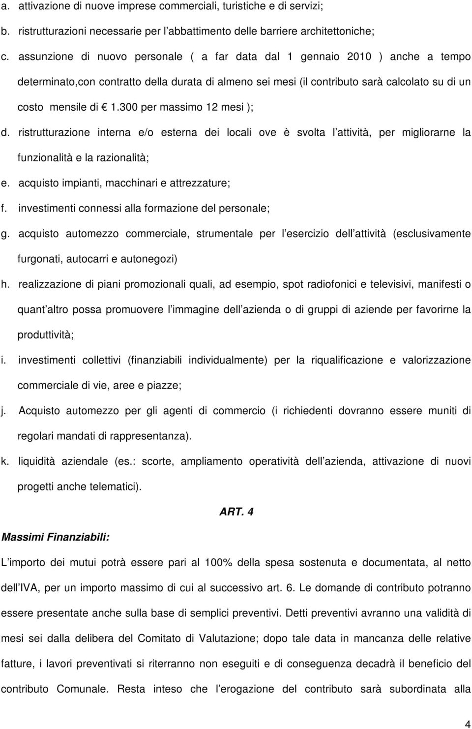 300 per massimo 12 mesi ); d. ristrutturazione interna e/o esterna dei locali ove è svolta l attività, per migliorarne la funzionalità e la razionalità; e.