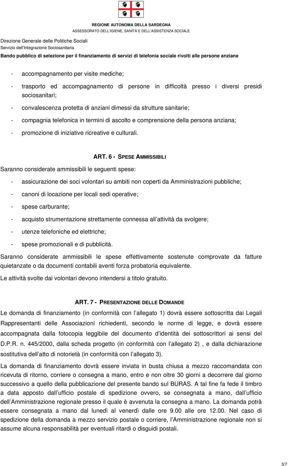 6 - SPESE AMMISSIBILI Saranno considerate ammissibili le seguenti spese: - assicurazione dei soci volontari su ambiti non coperti da Amministrazioni pubbliche; - canoni di locazione per locali sedi