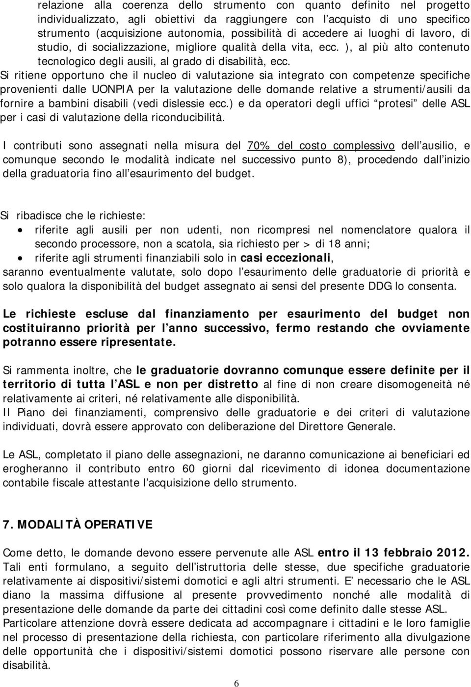 Si ritiene opportuno che il nucleo di valutazione sia integrato con competenze specifiche provenienti dalle UONPIA per la valutazione delle domande relative a strumenti/ausili da fornire a bambini