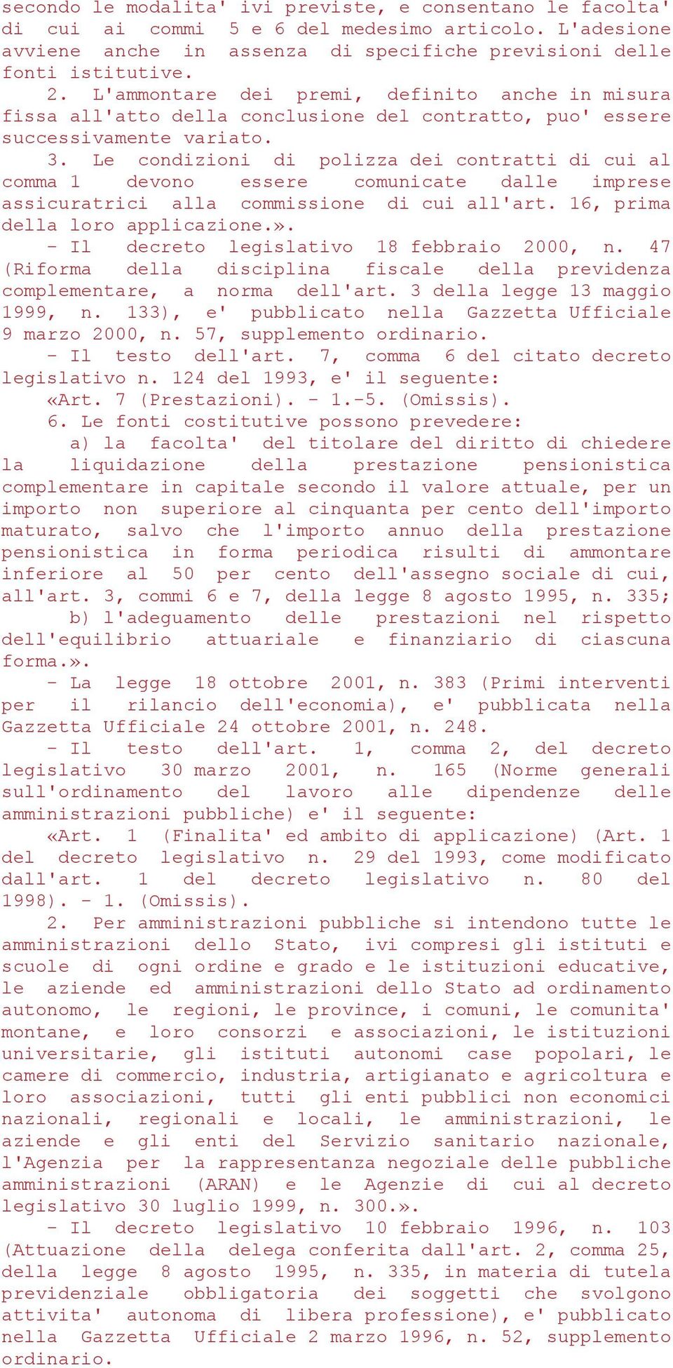 Le condizioni di polizza dei contratti di cui al comma 1 devono essere comunicate dalle imprese assicuratrici alla commissione di cui all'art. 16, prima della loro applicazione.».