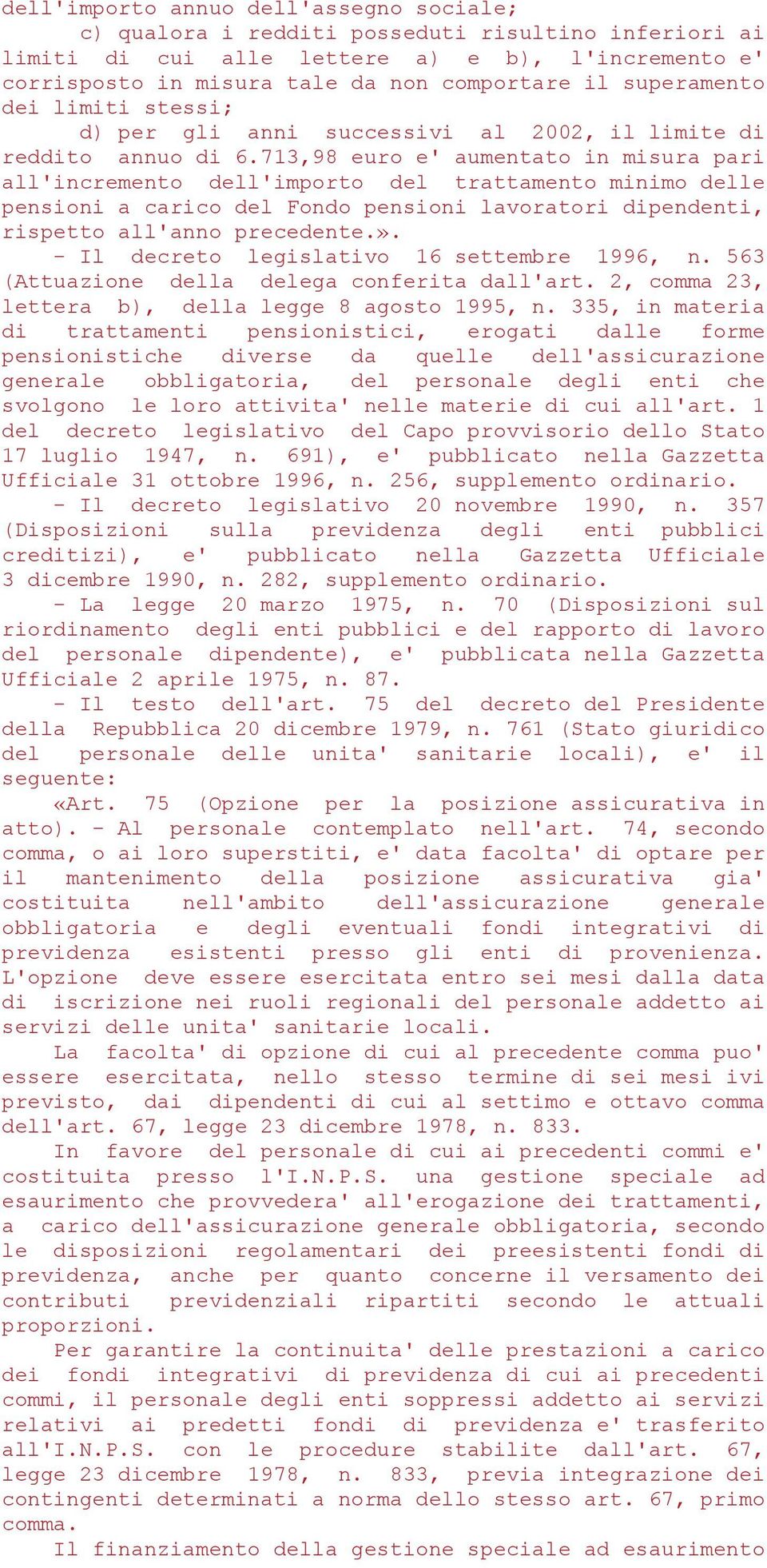 713,98 euro e' aumentato in misura pari all'incremento dell'importo del trattamento minimo delle pensioni a carico del Fondo pensioni lavoratori dipendenti, rispetto all'anno precedente.».