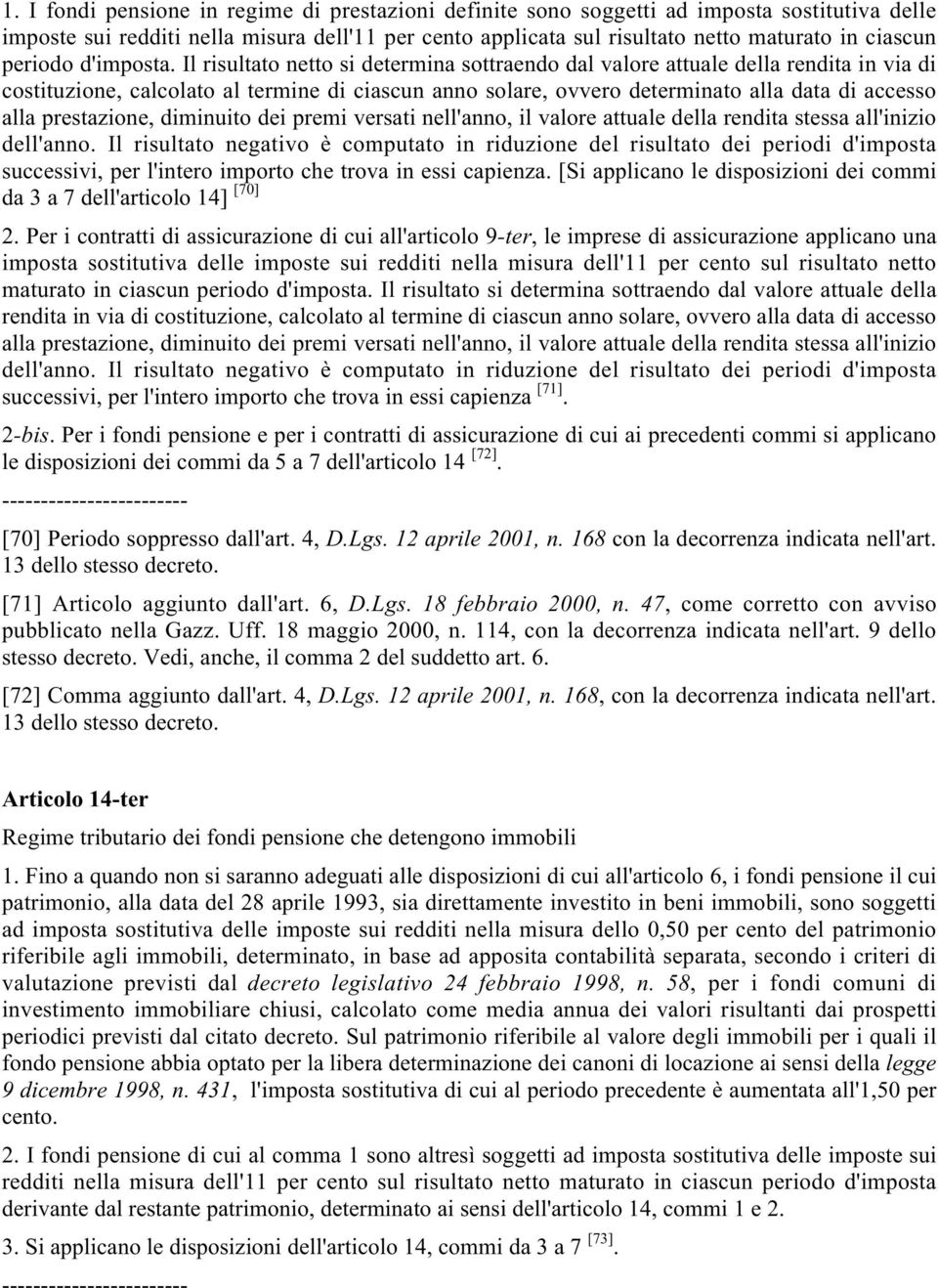 Il risultato netto si determina sottraendo dal valore attuale della rendita in via di costituzione, calcolato al termine di ciascun anno solare, ovvero determinato alla data di accesso alla