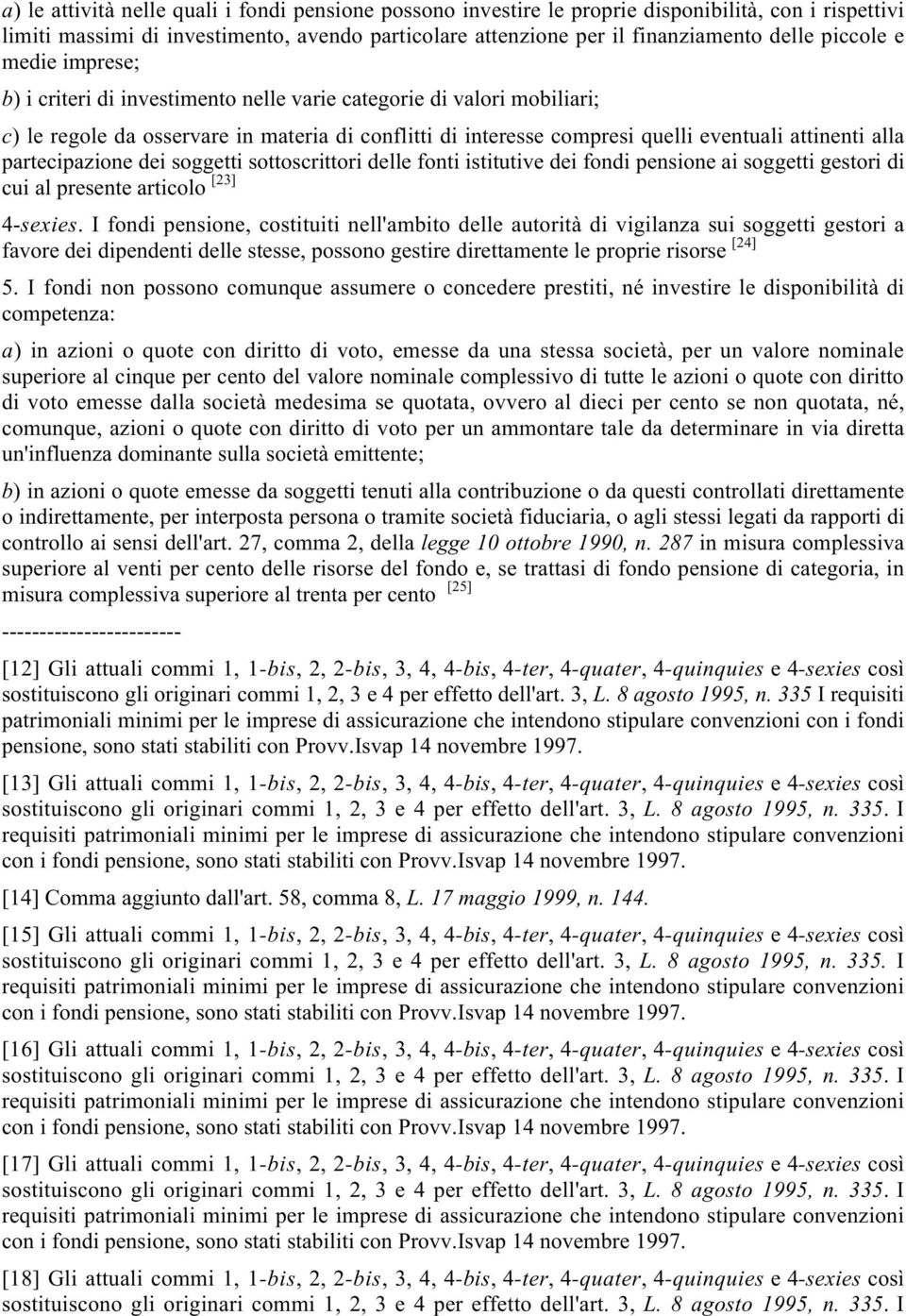 alla partecipazione dei soggetti sottoscrittori delle fonti istitutive dei fondi pensione ai soggetti gestori di cui al presente articolo [23] 4-sexies.