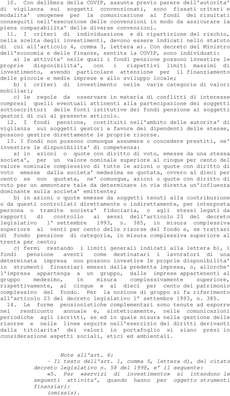 I criteri di individuazione e di ripartizione del rischio, nella scelta degli investimenti, devono essere indicati nello statuto di cui all'articolo 4, comma 3, lettera a).