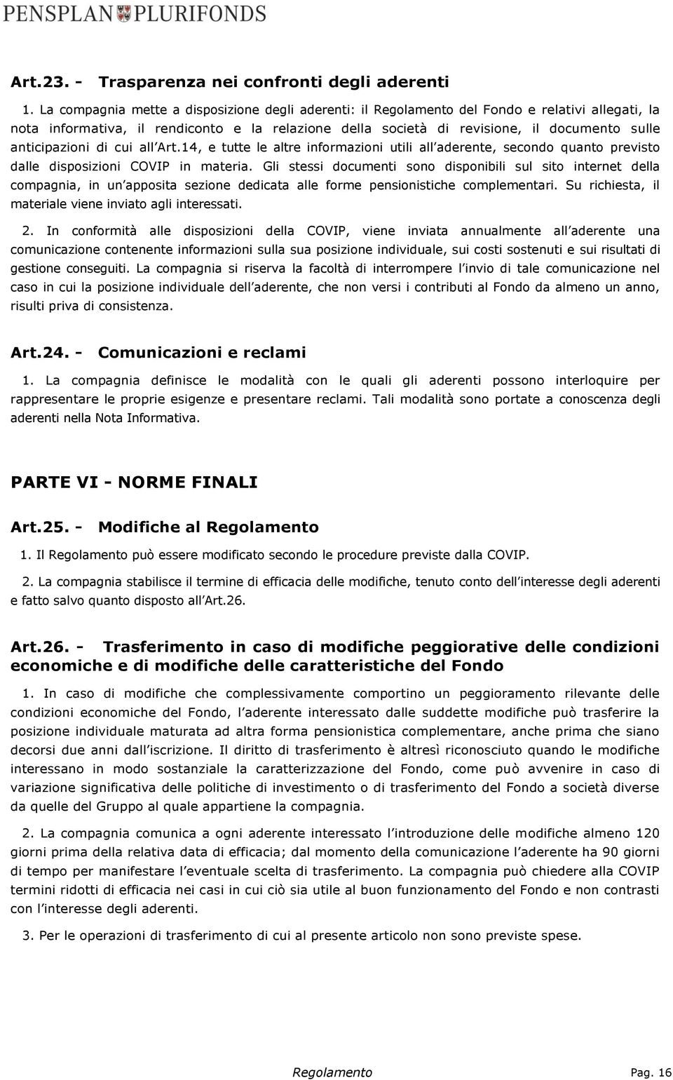 anticipazioni di cui all Art.14, e tutte le altre informazioni utili all aderente, secondo quanto previsto dalle disposizioni COVIP in materia.