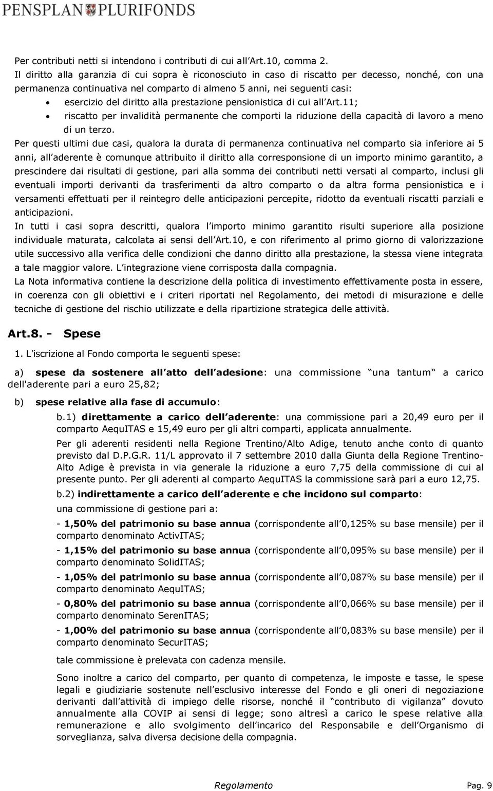 alla prestazione pensionistica di cui all Art.11; riscatto per invalidità permanente che comporti la riduzione della capacità di lavoro a meno di un terzo.