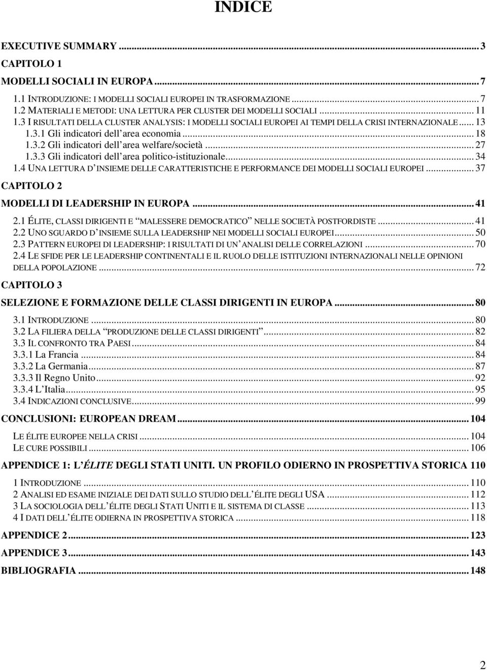 .. 27 1.3.3 Gli indicatori dell area politico-istituzionale... 34 1.4 UNA LETTURA D INSIEME DELLE CARATTERISTICHE E PERFORMANCE DEI MODELLI SOCIALI EUROPEI.