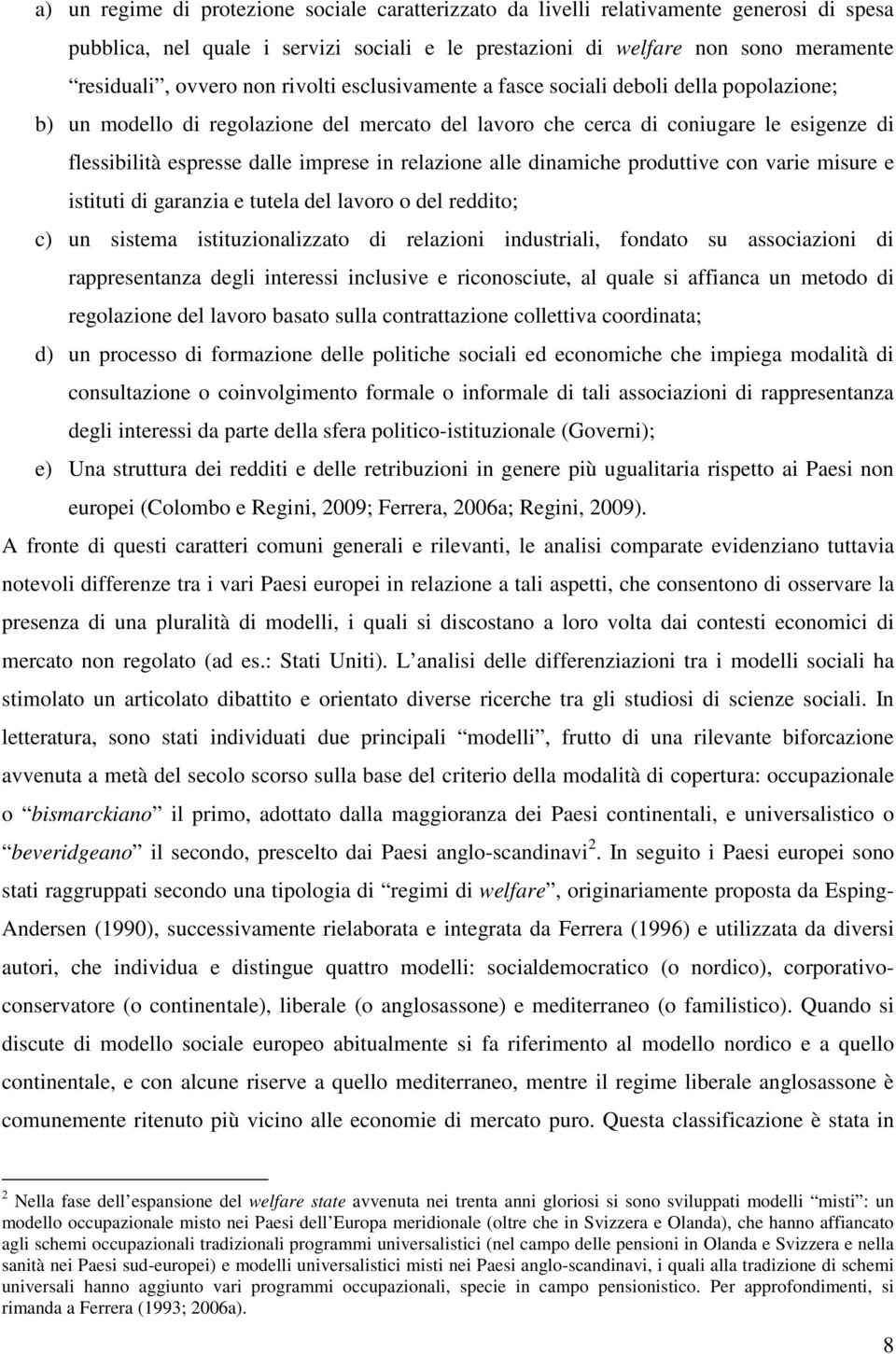 relazione alle dinamiche produttive con varie misure e istituti di garanzia e tutela del lavoro o del reddito; c) un sistema istituzionalizzato di relazioni industriali, fondato su associazioni di