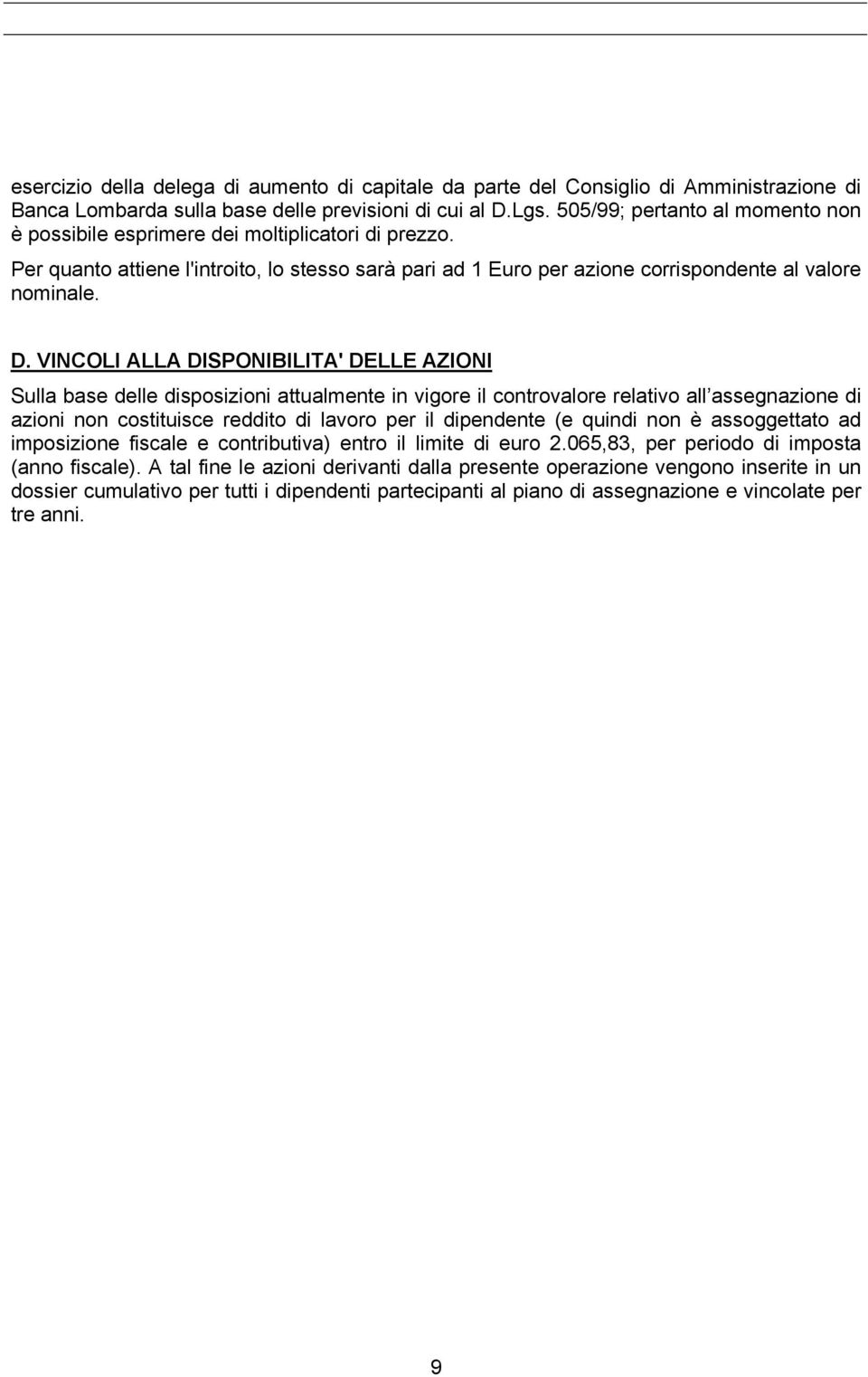 VINCOLI ALLA DISPONIBILITA' DELLE AZIONI Sulla base delle disposizioni attualmente in vigore il controvalore relativo all assegnazione di azioni non costituisce reddito di lavoro per il dipendente (e