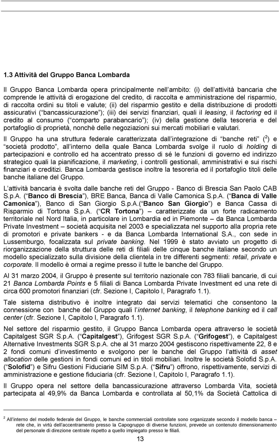 quali il leasing, il factoring ed il credito al consumo ( comparto parabancario ); (iv) della gestione della tesoreria e del portafoglio di proprietà, nonchè delle negoziazioni sui mercati mobiliari