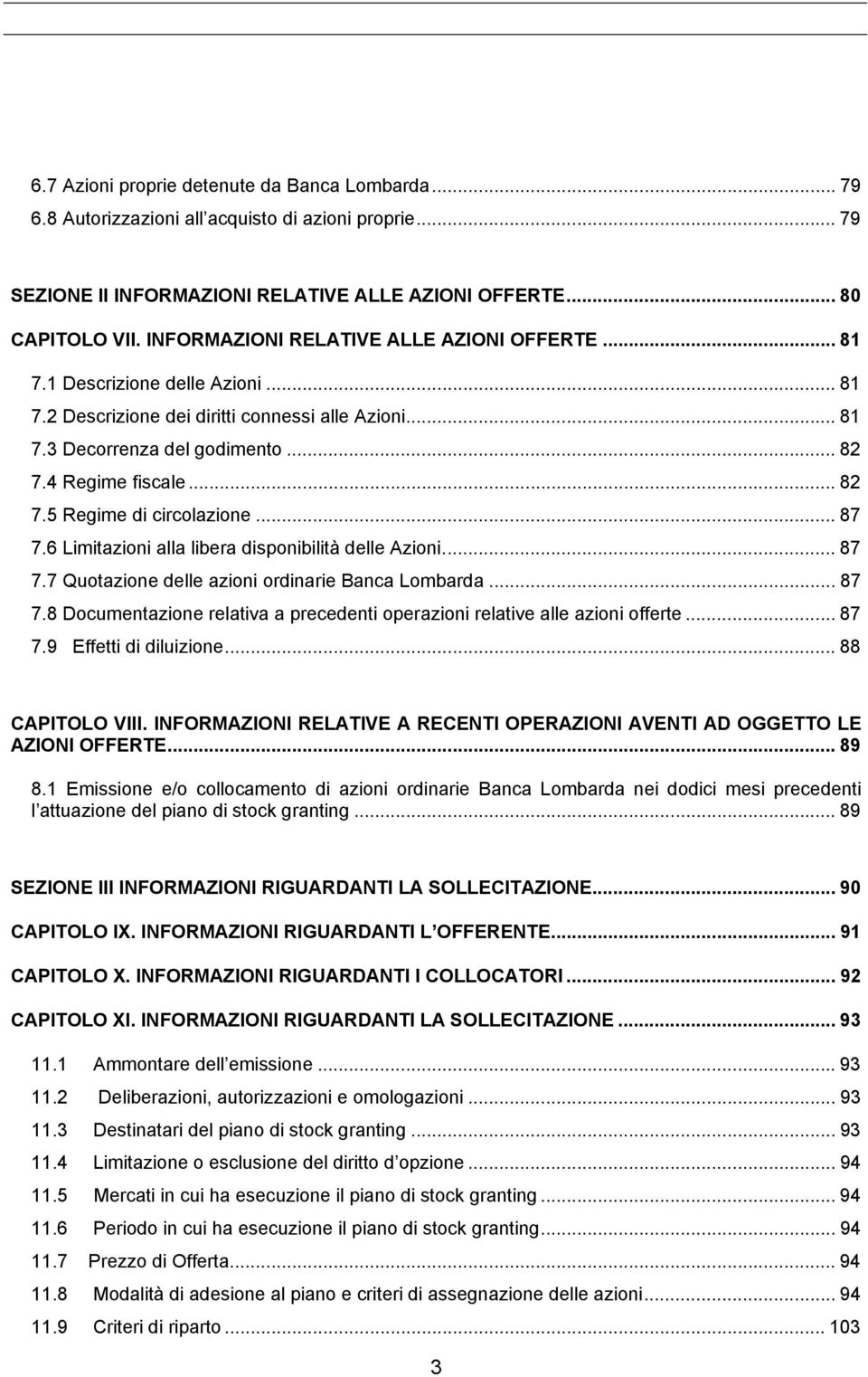 .. 87 7.6 Limitazioni alla libera disponibilità delle Azioni... 87 7.7 Quotazione delle azioni ordinarie Banca Lombarda... 87 7.8 Documentazione relativa a precedenti operazioni relative alle azioni offerte.