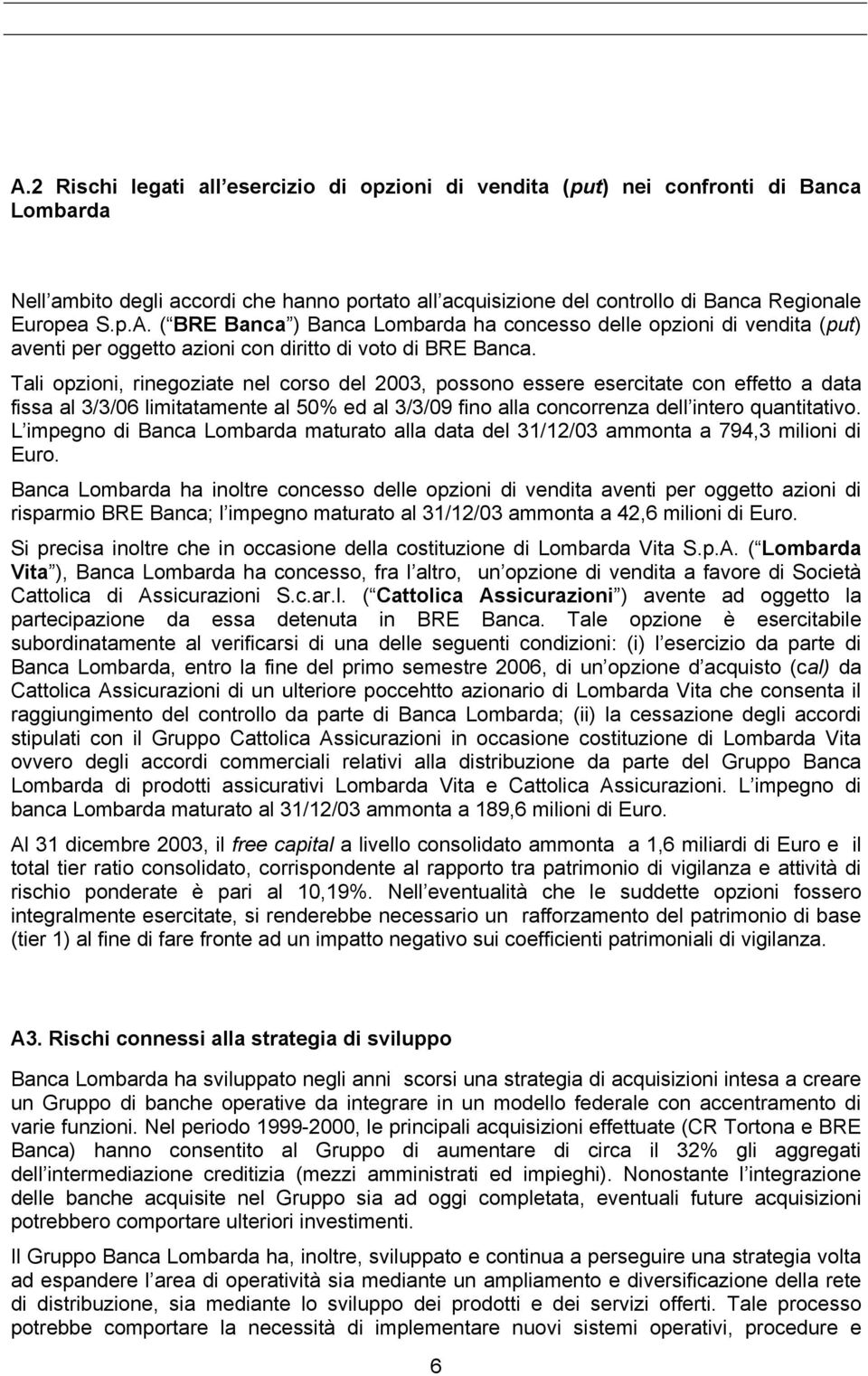 L impegno di Banca Lombarda maturato alla data del 31/12/03 ammonta a 794,3 milioni di Euro.