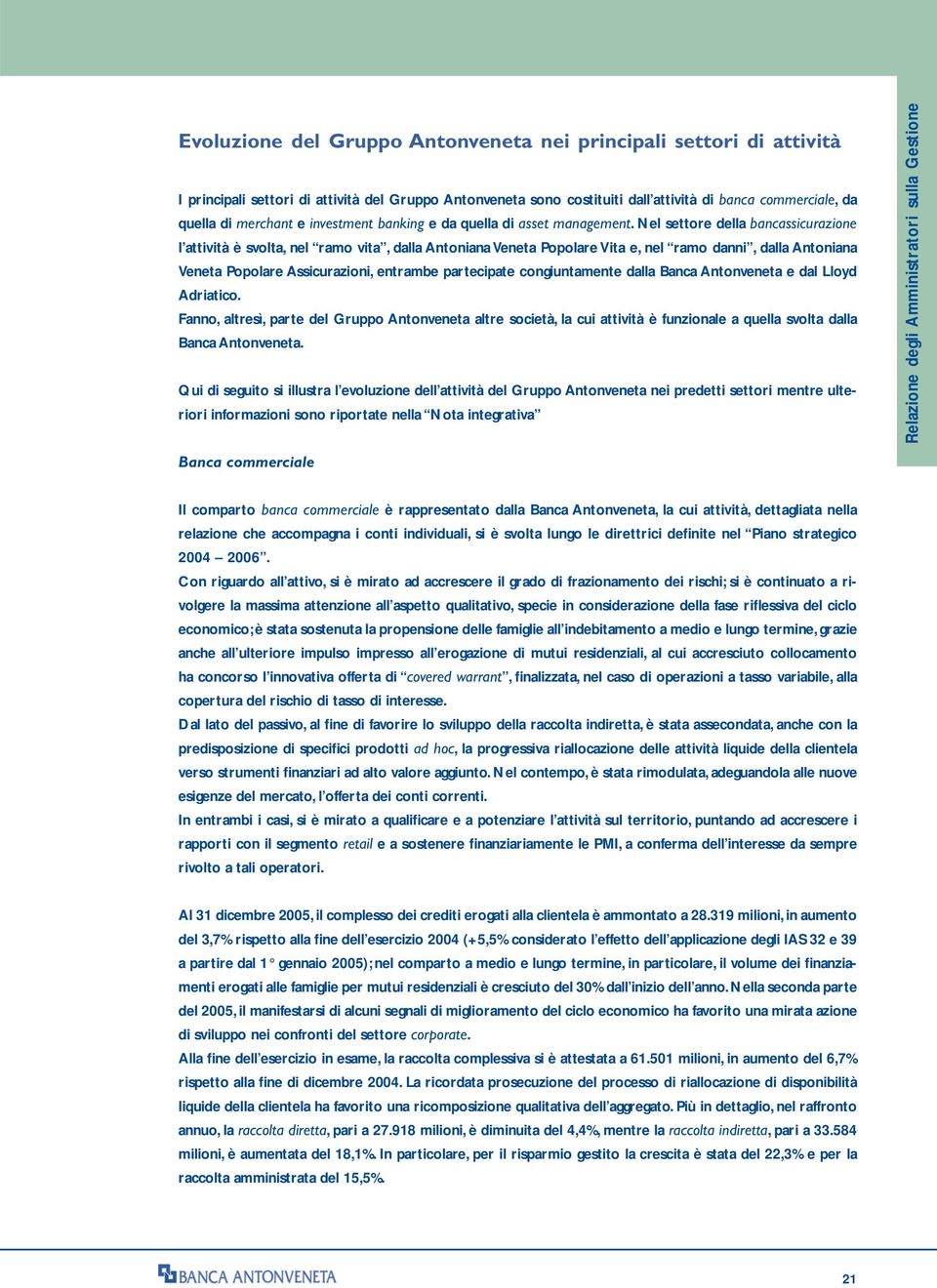 Nel settore della bancassicurazione l attività è svolta, nel ramo vita, dalla Antoniana Veneta Popolare Vita e, nel ramo danni, dalla Antoniana Veneta Popolare Assicurazioni, entrambe partecipate