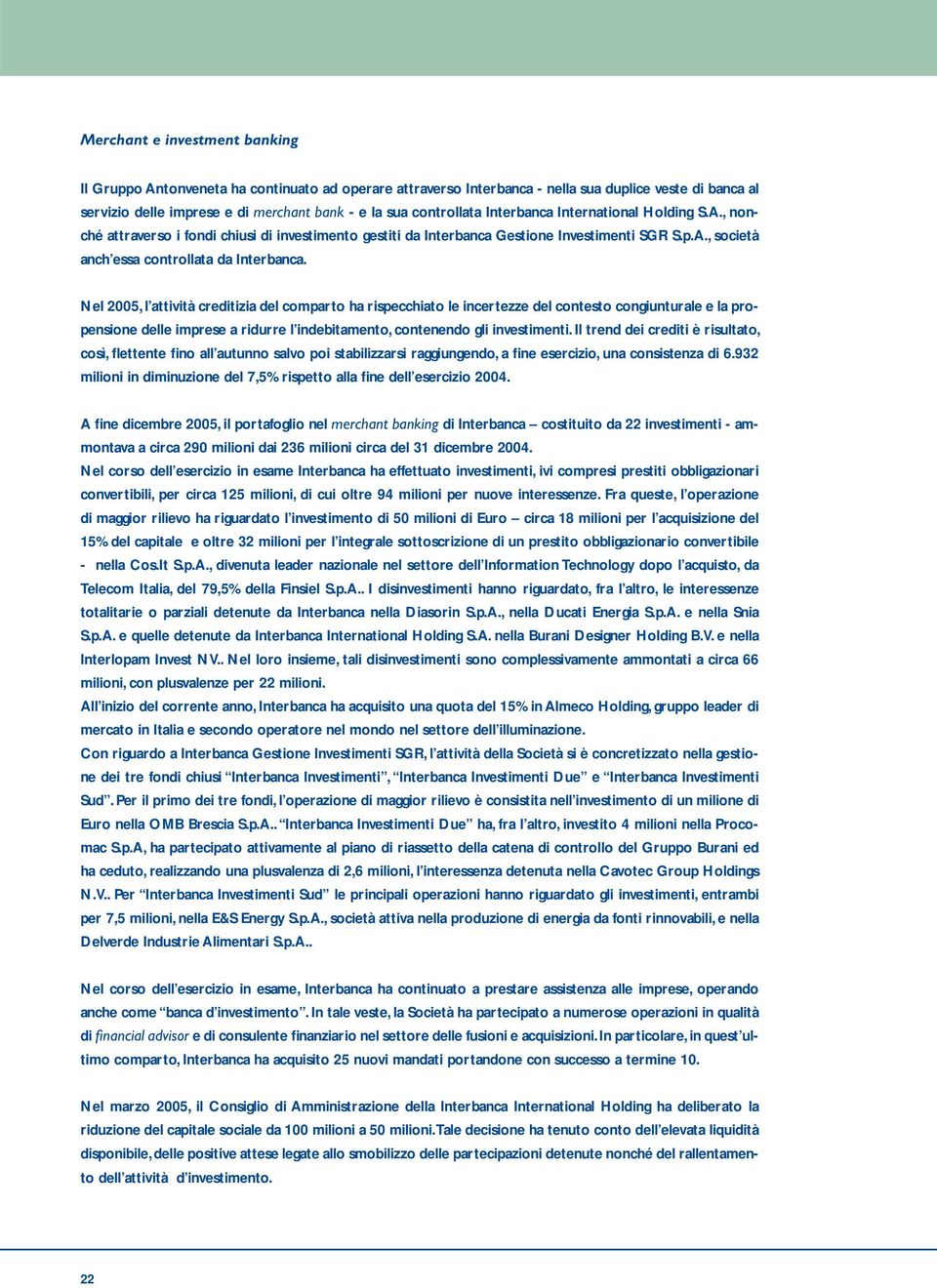 Nel 2005, l attività creditizia del comparto ha rispecchiato le incertezze del contesto congiunturale e la propensione delle imprese a ridurre l indebitamento, contenendo gli investimenti.