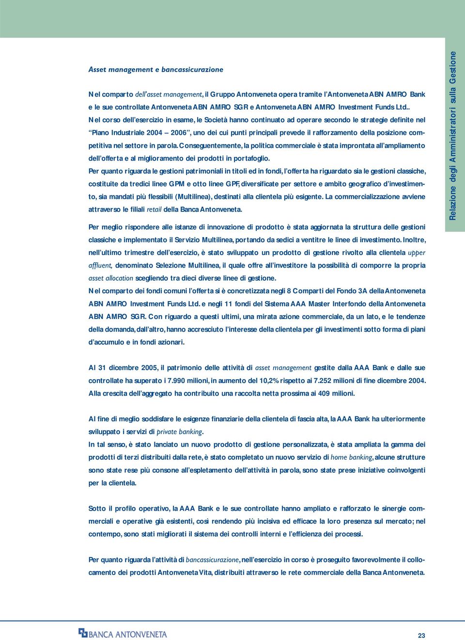 . Nel corso dell esercizio in esame, le Società hanno continuato ad operare secondo le strategie defi nite nel Piano Industriale 2004 2006, uno dei cui punti principali prevede il rafforzamento della