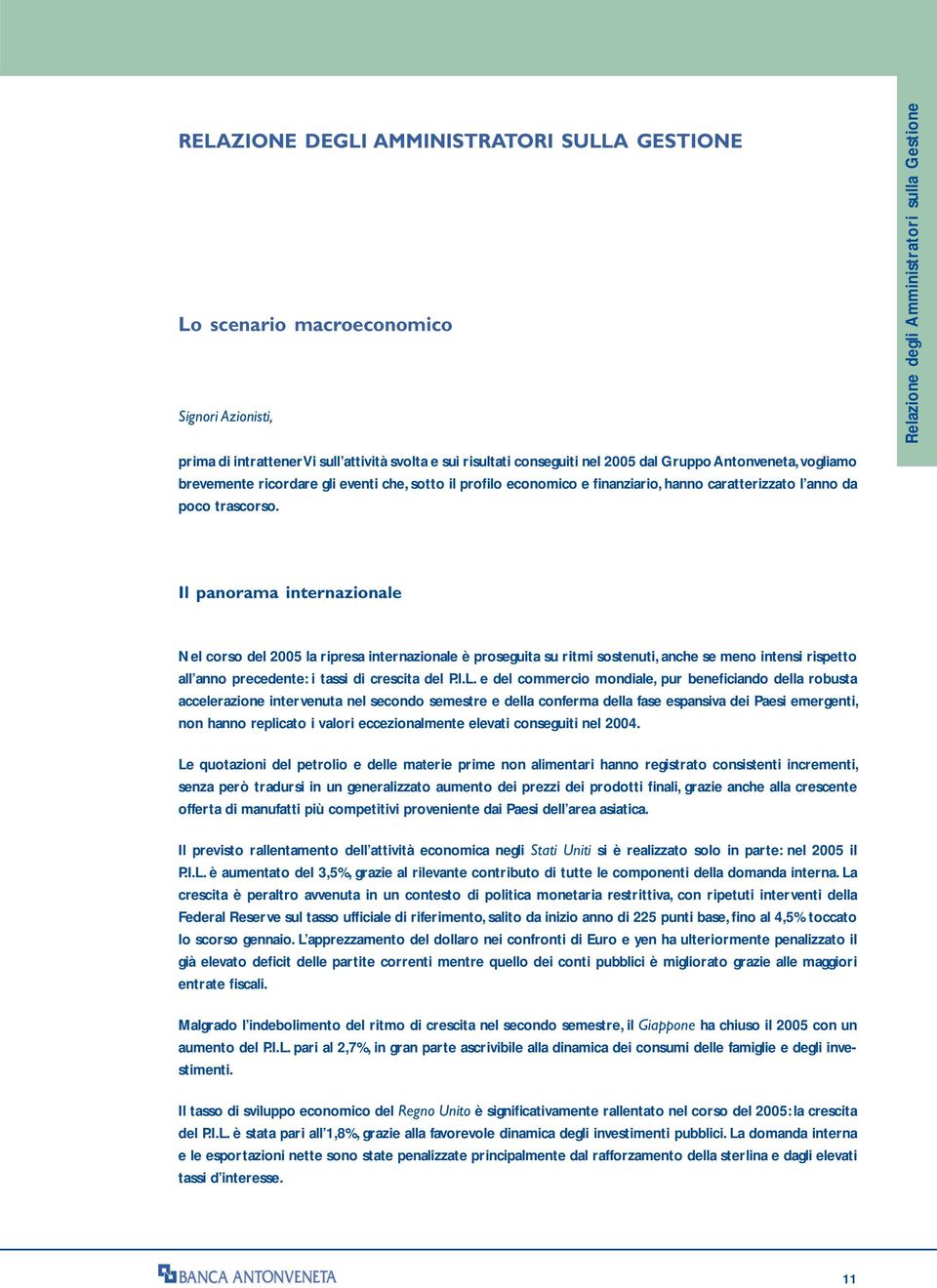 Relazione degli Amministratori sulla Gestione Il panorama internazionale Nel corso del 2005 la ripresa internazionale è proseguita su ritmi sostenuti, anche se meno intensi rispetto all anno