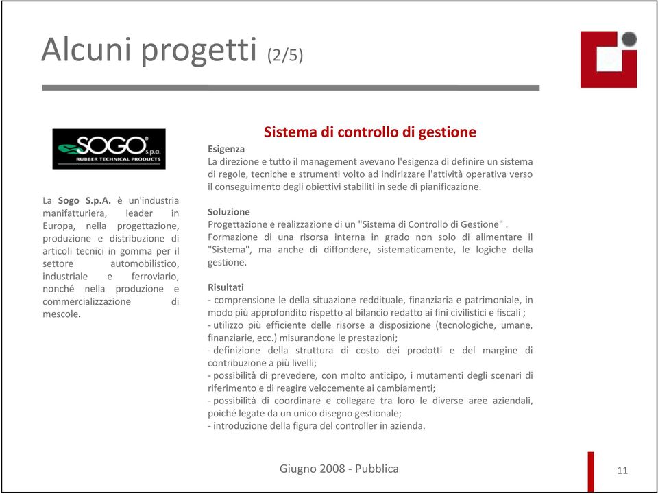 Sistema di controllo di gestione Esigenza La direzione e tutto il management avevano l'esigenza di definire un sistema di regole, tecniche e strumenti volto ad indirizzare l'attività operativa verso