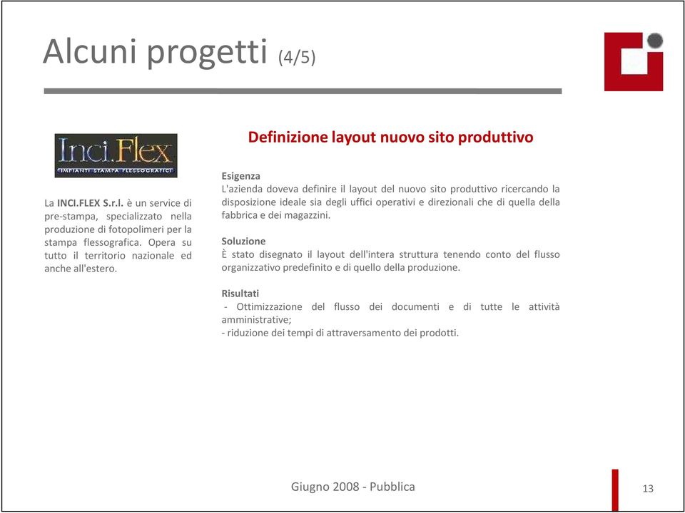 Esigenza L'azienda doveva definire il layout del nuovo sito produttivo ricercando la disposizione ideale sia degli uffici operativi e direzionali che di quella della fabbrica e dei