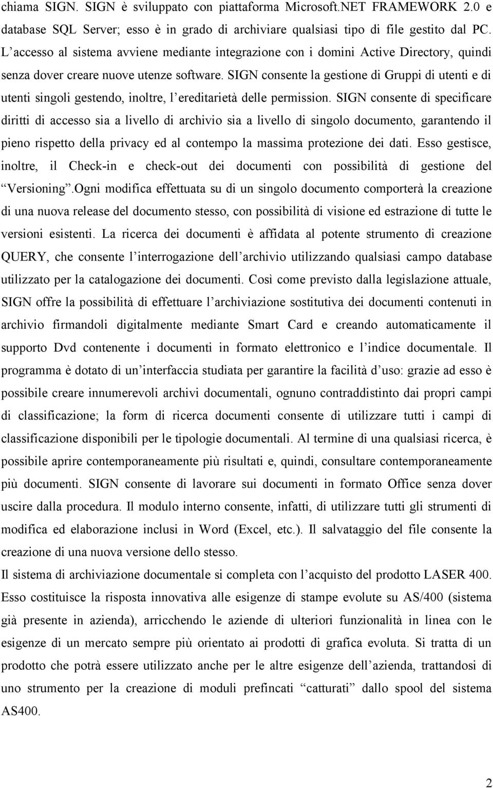 SIGN consente la gestione di Gruppi di utenti e di utenti singoli gestendo, inoltre, l ereditarietà delle permission.