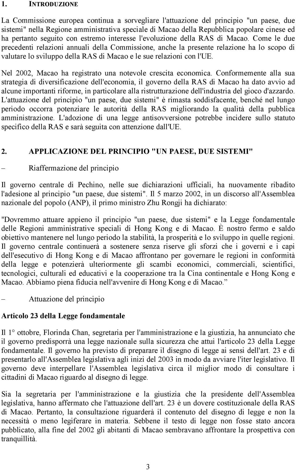 Come le due precedenti relazioni annuali della Commissione, anche la presente relazione ha lo scopo di valutare lo sviluppo della RAS di Macao e le sue relazioni con l'ue.