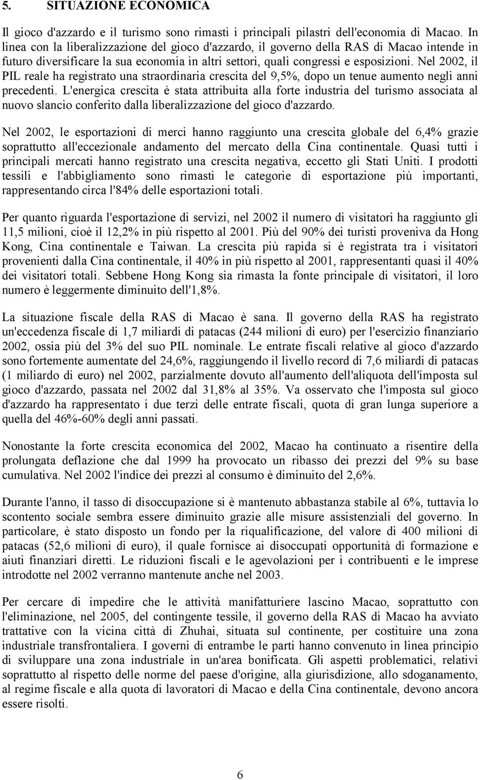 Nel 2002, il PIL reale ha registrato una straordinaria crescita del 9,5%, dopo un tenue aumento negli anni precedenti.