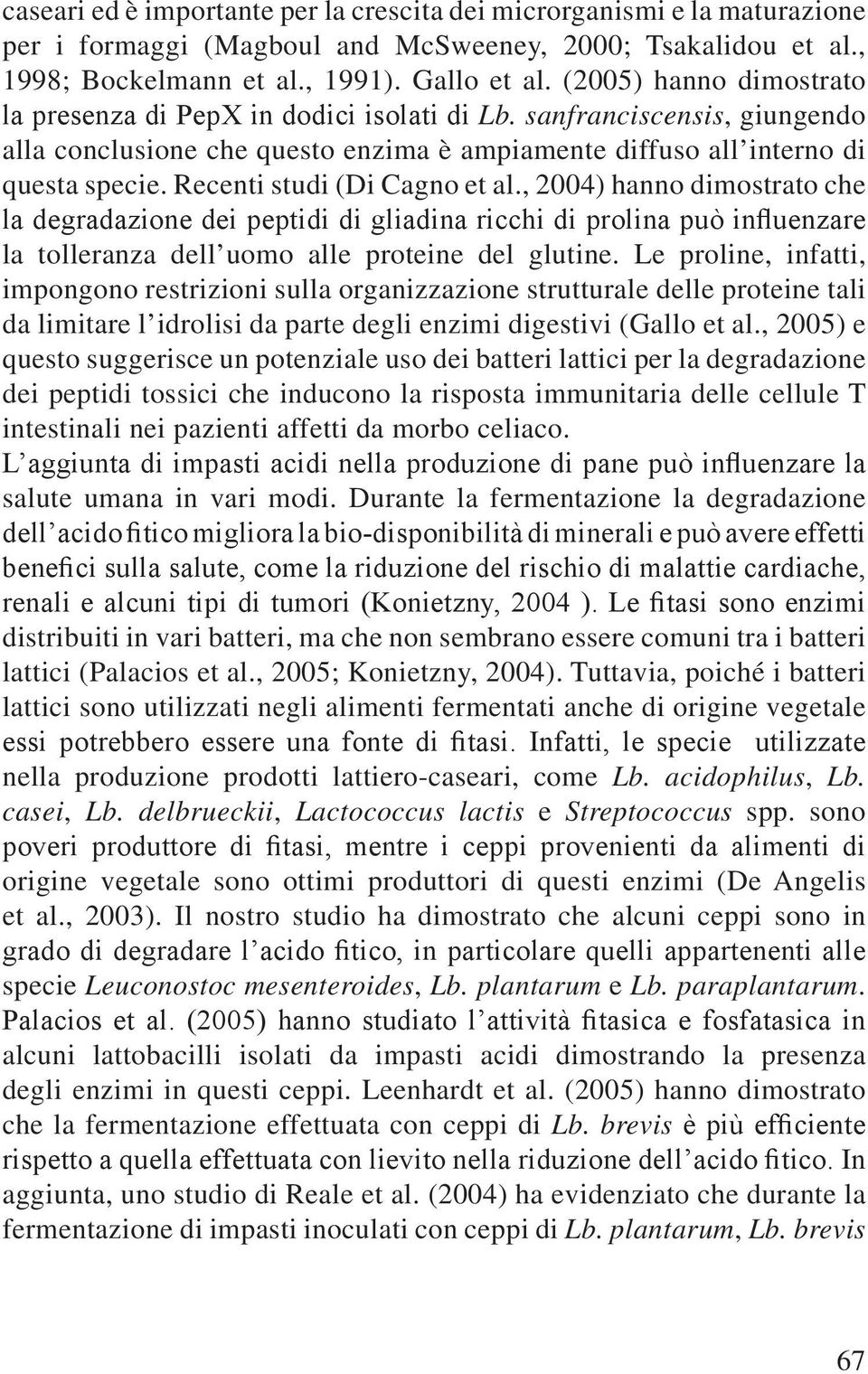 Recenti studi (Di Cagno et al., 2004) hanno dimostrato che la degradazione dei peptidi di gliadina ricchi di prolina può influenzare la tolleranza dell uomo alle proteine del glutine.