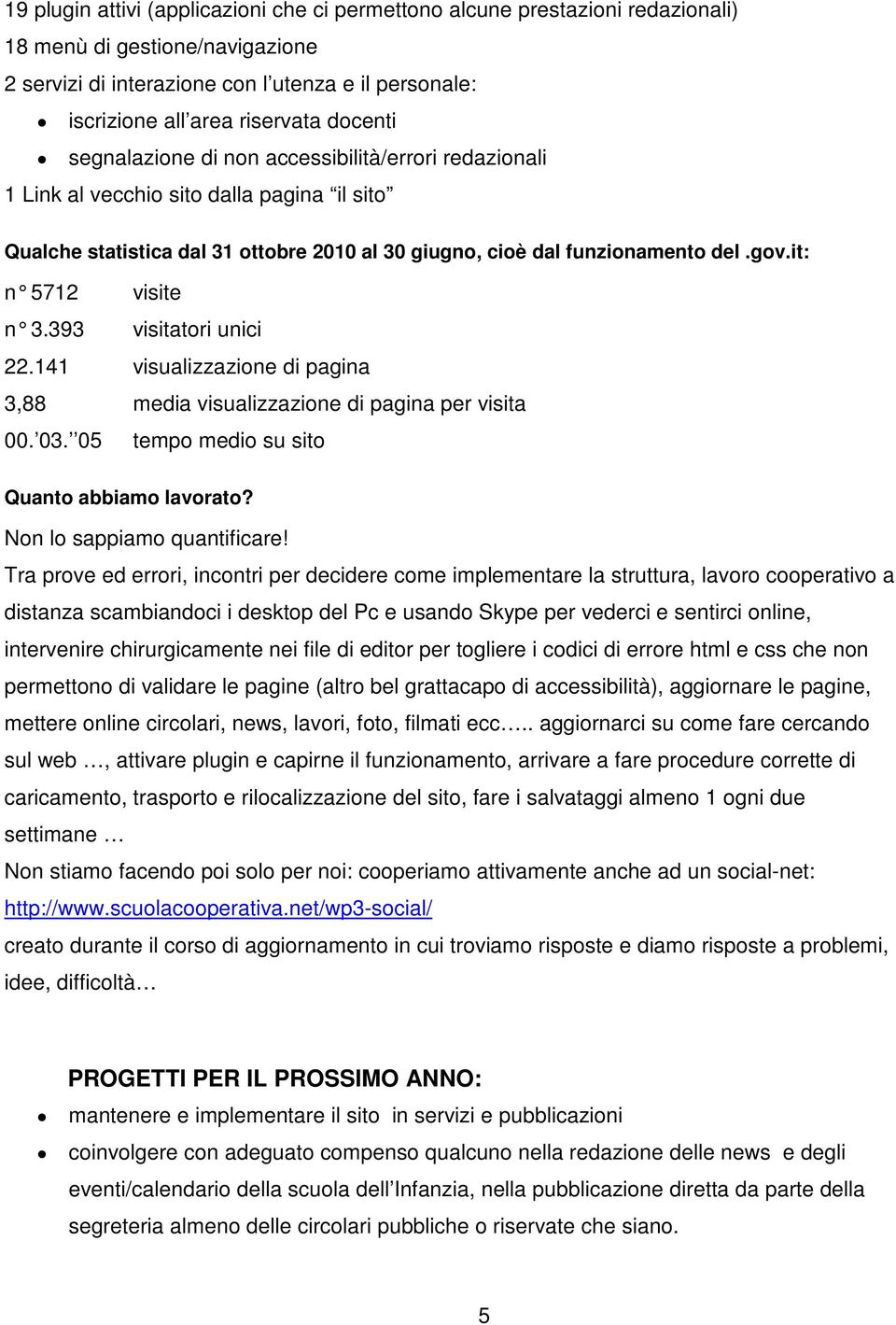 it: n 5712 visite n 3.393 visitatori unici 22.141 visualizzazione di pagina 3,88 media visualizzazione di pagina per visita 00. 03. 05 tempo medio su sito Quanto abbiamo lavorato?