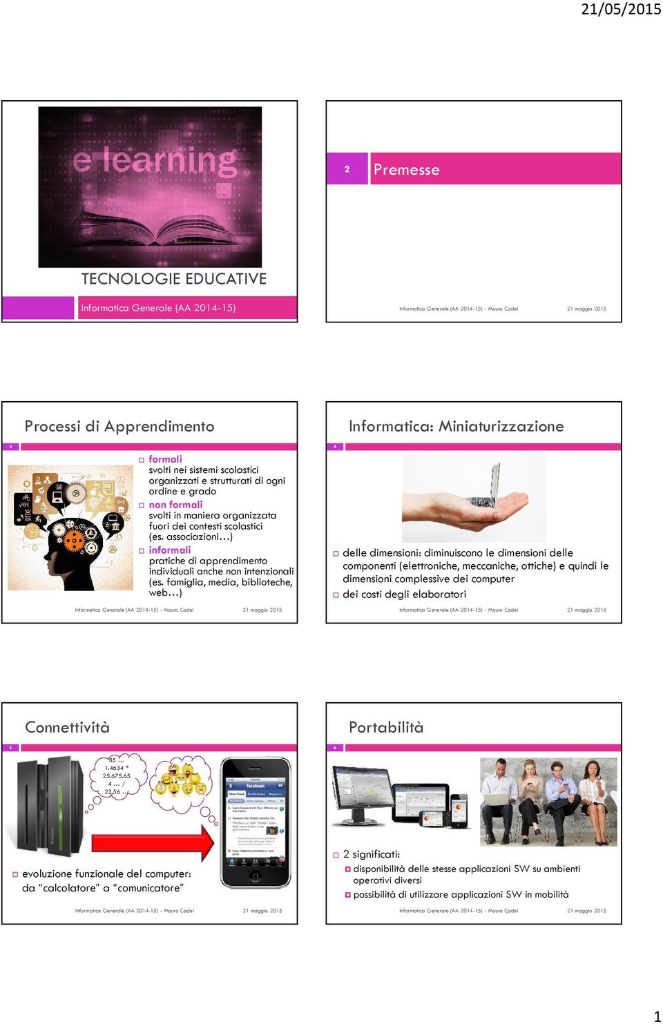 famiglia, media, biblioteche, web ) 4 delle dimensioni: diminuiscono le dimensioni delle componenti (elettroniche, meccaniche, ottiche) e quindi le dimensioni complessive dei computer dei costi degli