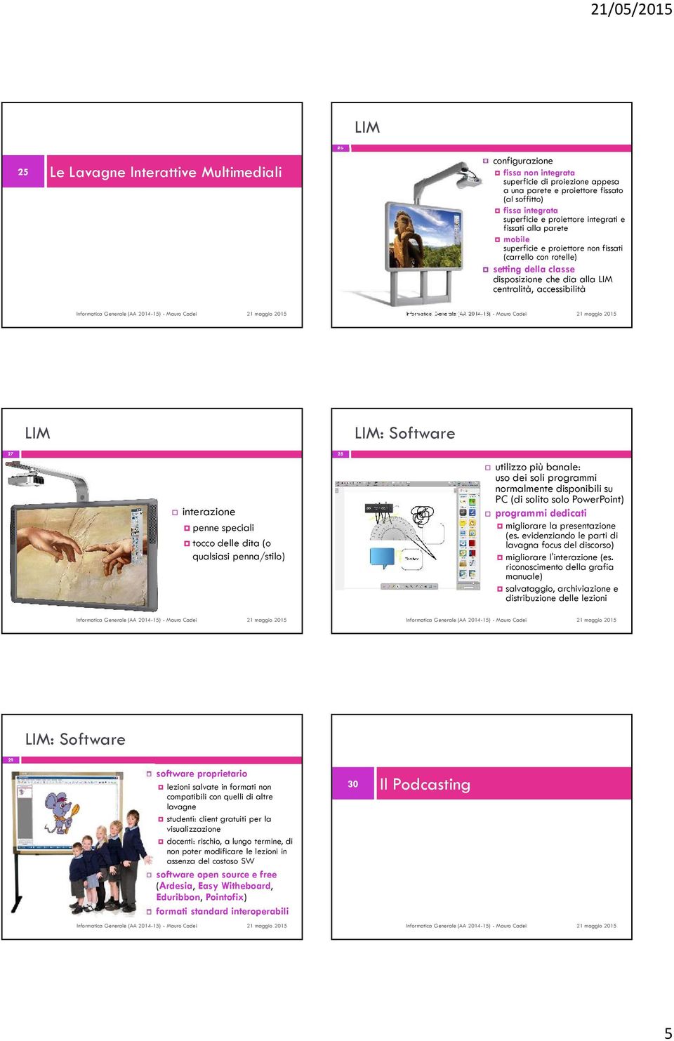 Software 27 interazione penne speciali tocco delle dita (o qualsiasi penna/stilo) 28 utilizzo più banale: uso dei soli programmi normalmente disponibili su PC (di solito solo PowerPoint) programmi