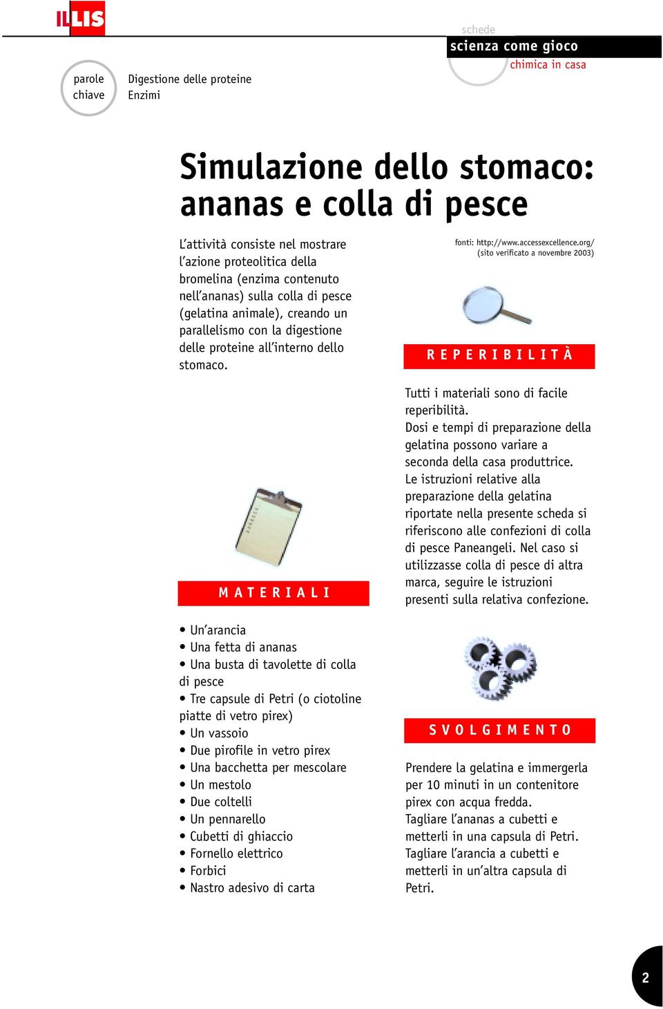 MATERIALI Un arancia Una fetta di ananas Una busta di tavolette di colla di pesce Tre capsule di Petri (o ciotoline piatte di vetro pirex) Un vassoio Due pirofile in vetro pirex Una bacchetta per