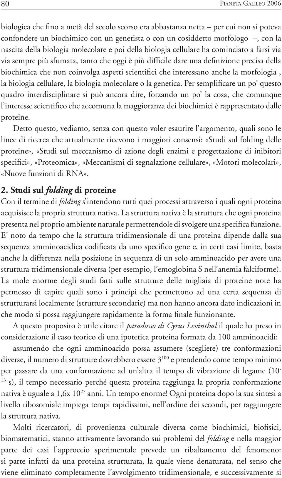 coinvolga aspetti scientifici che interessano anche la morfologia, la biologia cellulare, la biologia molecolare o la genetica.