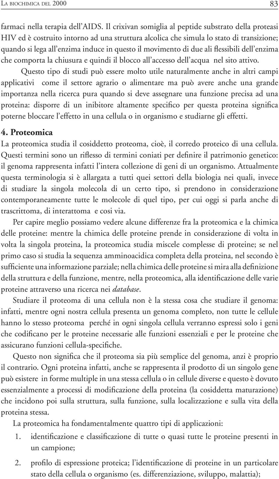 movimento di due ali flessibili dell enzima che comporta la chiusura e quindi il blocco all accesso dell acqua nel sito attivo.