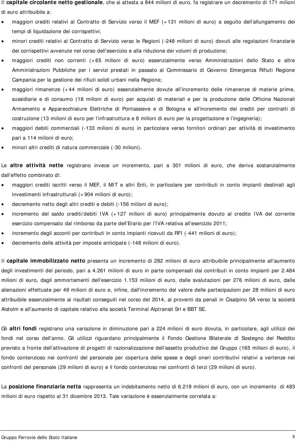 dovuti alle regolazioni finanziarie dei corrispettivi avvenute nel corso dell esercizio e alla riduzione dei volumi di produzione; maggiori crediti non correnti (+65 milioni di euro) essenzialmente