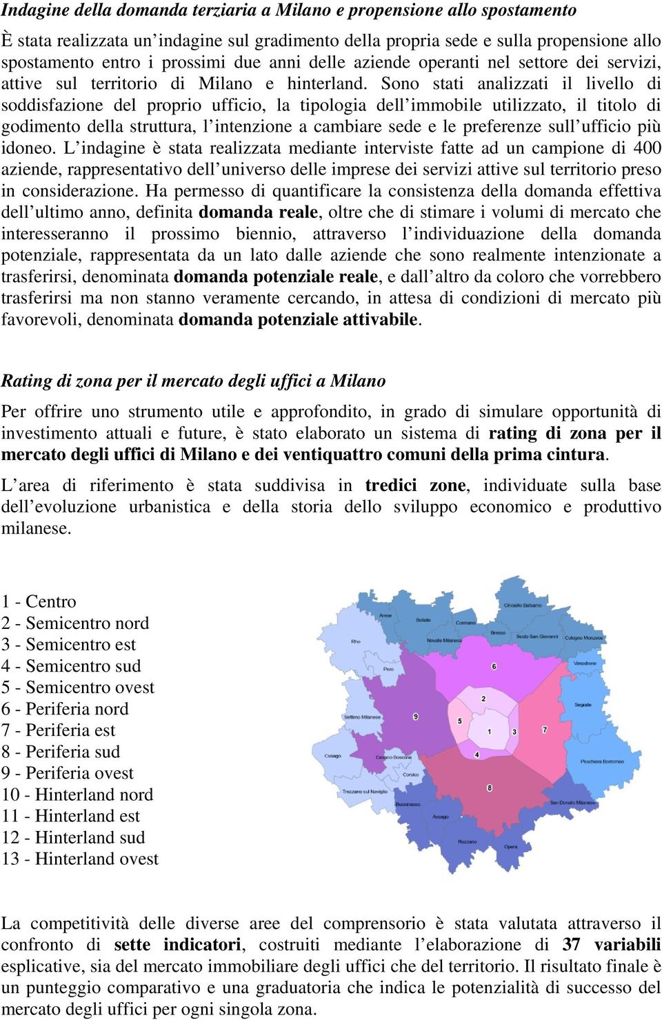 Sono stati analizzati il livello di soddisfazione del proprio ufficio, la tipologia dell immobile utilizzato, il titolo di godimento della struttura, l intenzione a cambiare sede e le preferenze sull