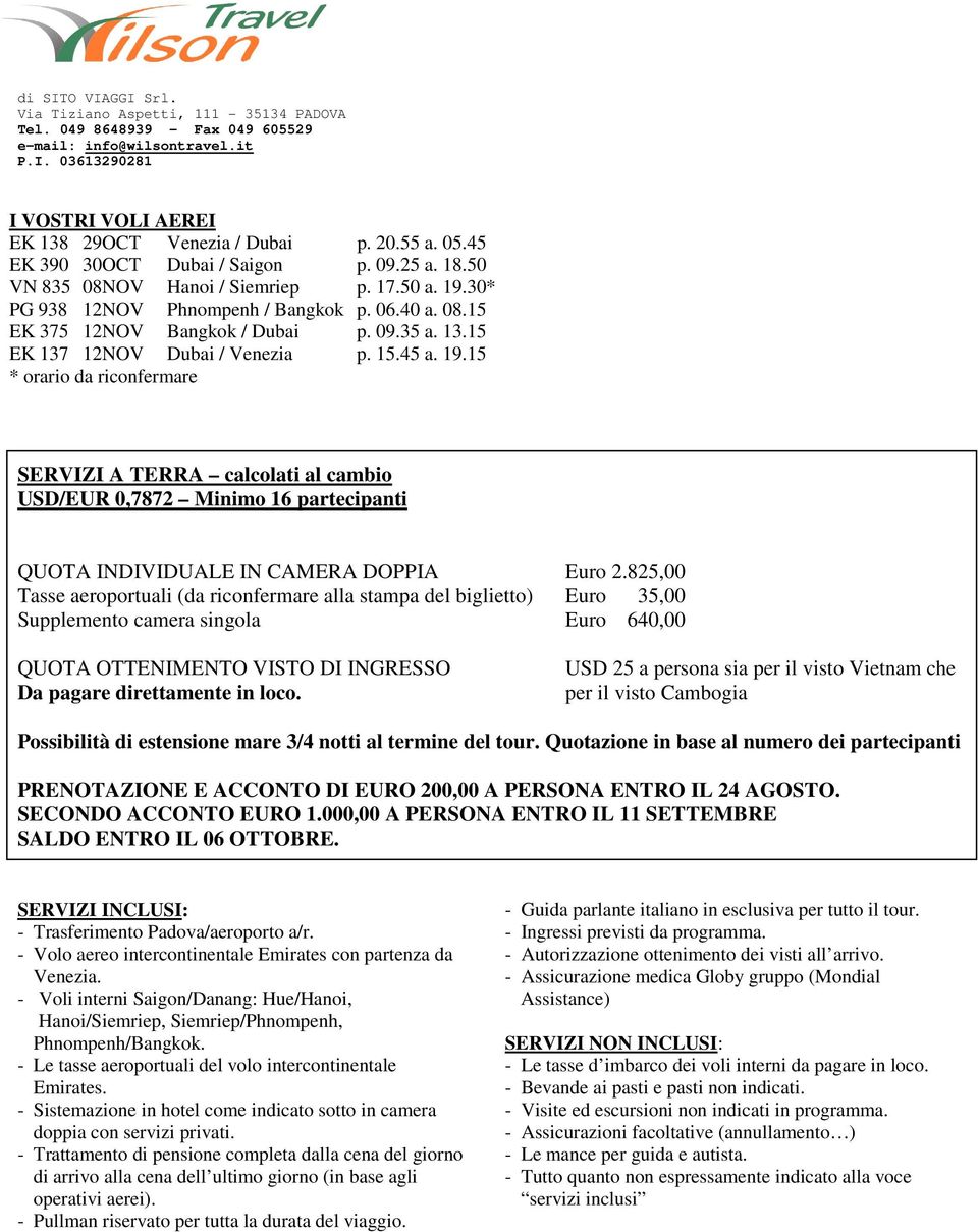 15 * orario da riconfermare SERVIZI A TERRA calcolati al cambio USD/EUR 0,7872 Minimo 16 partecipanti QUOTA INDIVIDUALE IN CAMERA DOPPIA Euro 2.