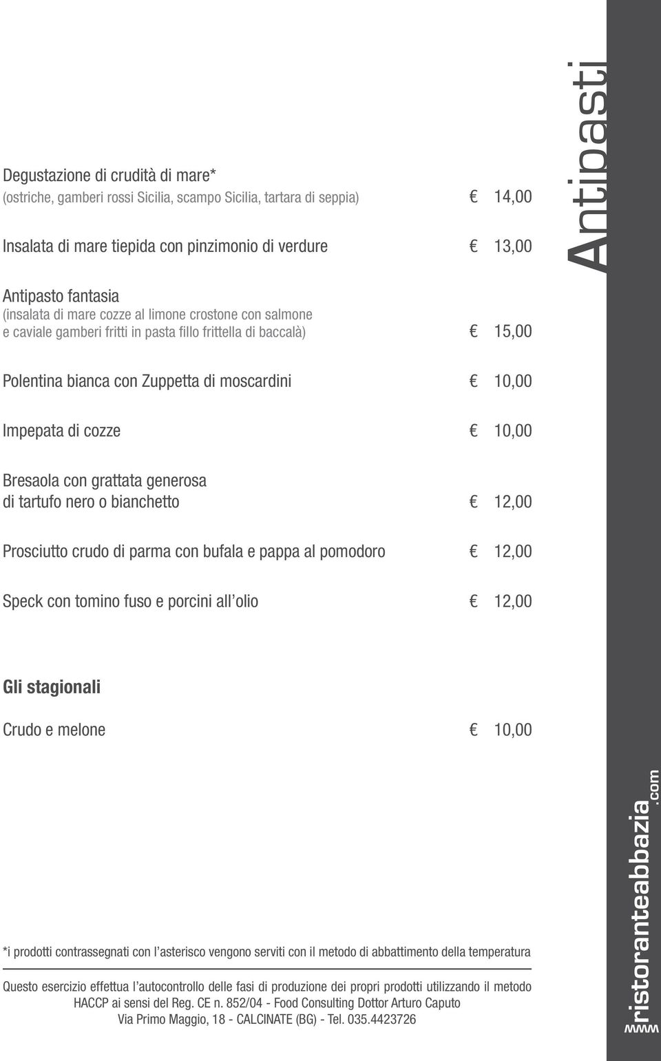 moscardini 10,00 Impepata di cozze 10,00 Bresaola con grattata generosa di tartufo nero o bianchetto 12,00 Prosciutto crudo di parma con bufala e pappa al pomodoro 12,00 Speck